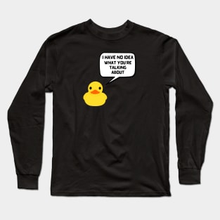 Rubber Duck Debugging Programmer Humor I Have No Idea What you're Talking About Long Sleeve T-Shirt